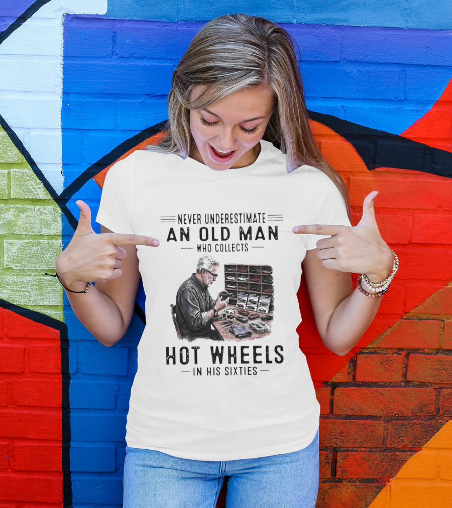 Never Underestimate An Old Man Who Collects Hot Wheels In His Sixties Enthusiast Classic Car Collection Wisdom T-Shirt