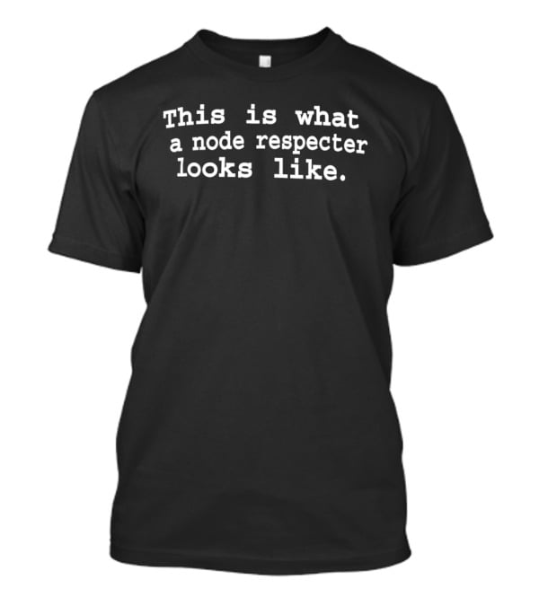 This Is What A Node Respecter Looks Like T-Shirt