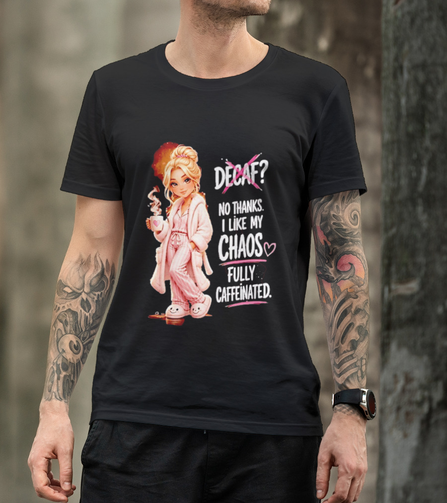 Decaf No Thanks I Like My Chaos Fully Caffeinated Cartoon Girl Pajamas Coffee T-Shirt