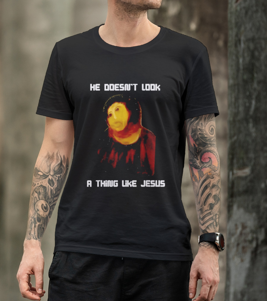 He Doesn't Look A Thing Like Jesus Meme Parody Text With Distorted Painting T-Shirt