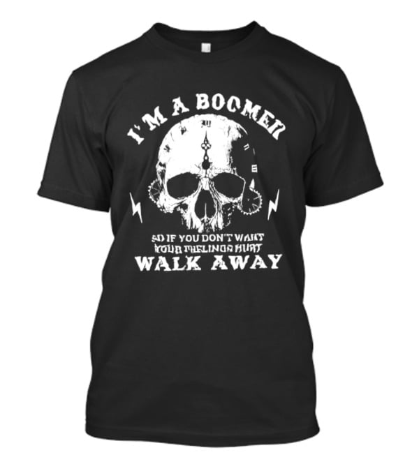 I'm A Boomer Skull Don't Want Feelings Hurt Walk Away T-Shirt