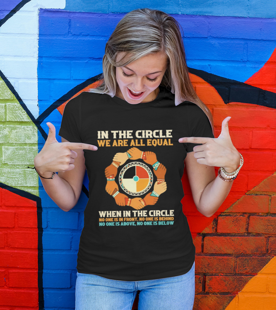 In The Circle We Are All Equal No One Is In Front No One Is Behind No One Is Above No One Is Below T-Shirt