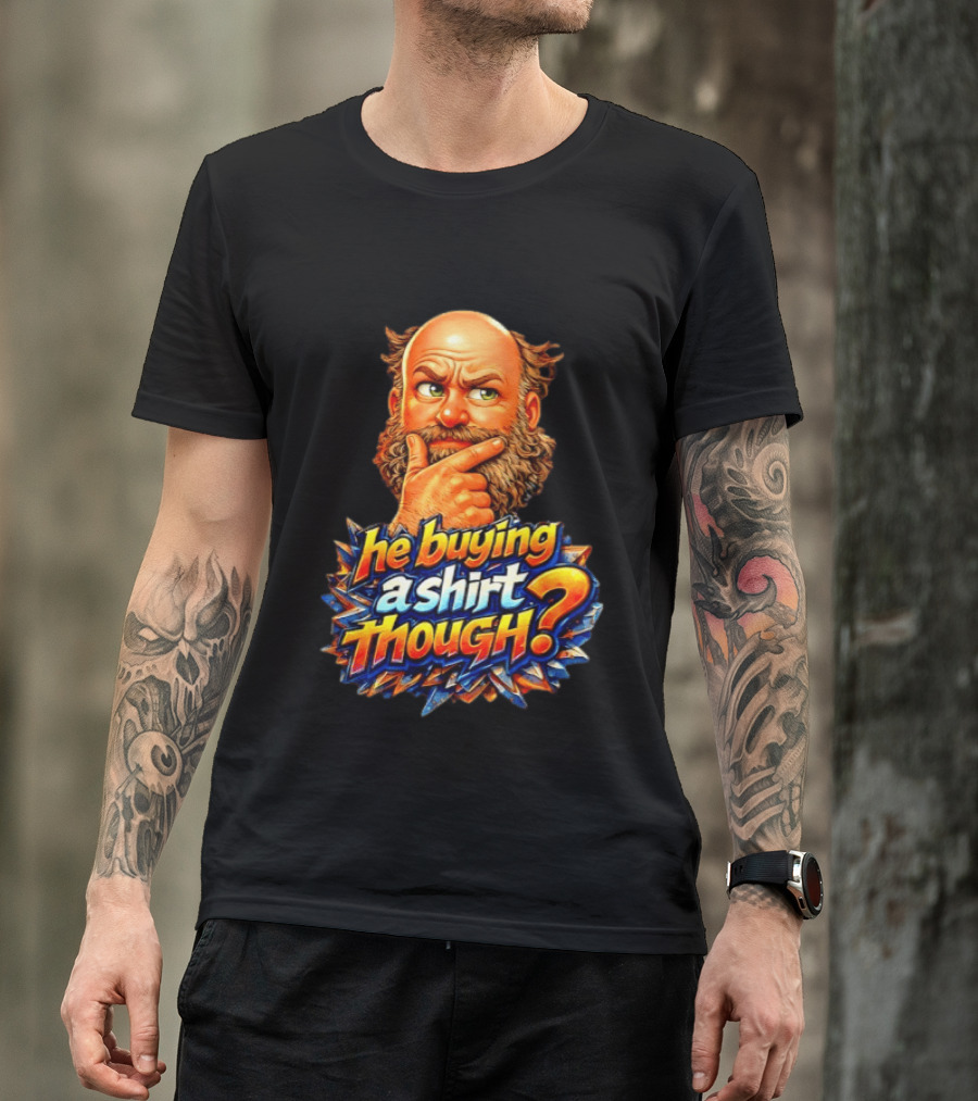 He Buying A Though? Funny Thoughtful Expression T-Shirt