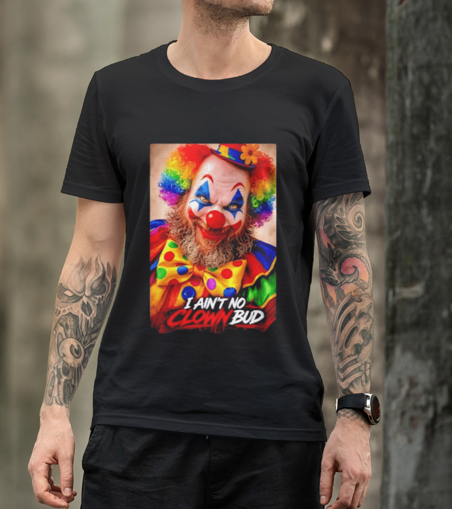I Ain't No Clown Bud Colorful Costume And Makeup T-Shirt