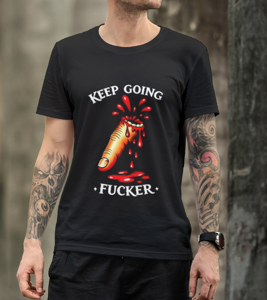 Keep Going Fucker Bloody Finger Motivational T-Shirt