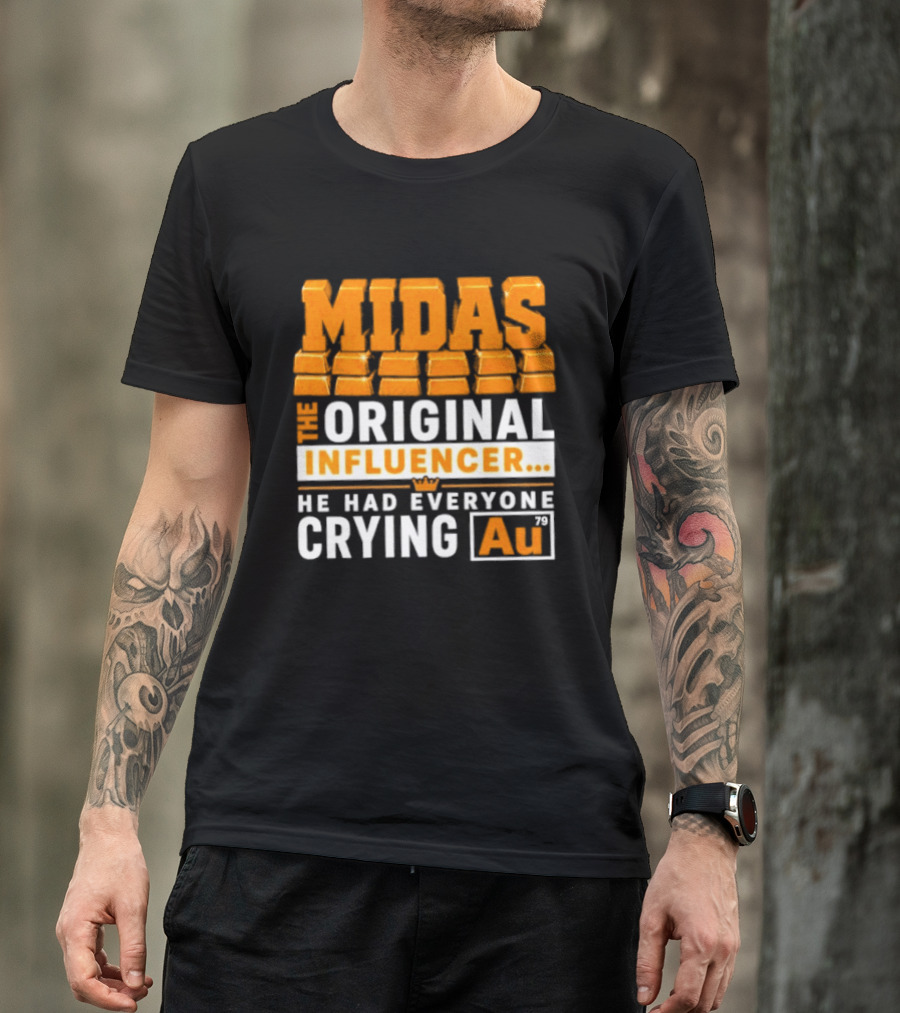 Midas The Original Influencer Au He Had Everyone Crying Gold T-Shirt