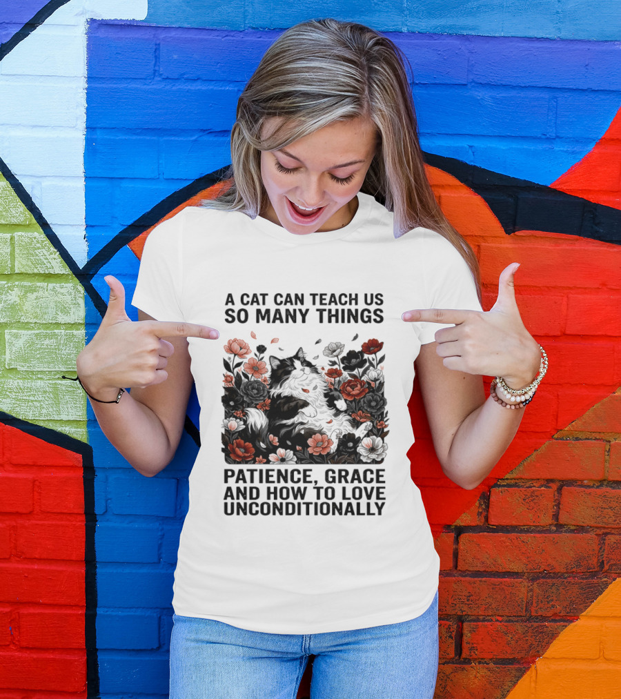 A Cat Can Teach Us So Many Things Patience Grace And How To Love Unconditionally Roses T-Shirt