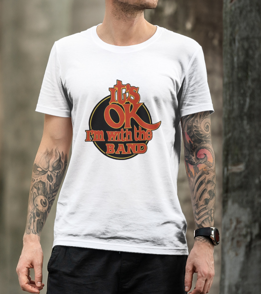 It's Ok I'm With The Band Rock And Roll T-Shirt