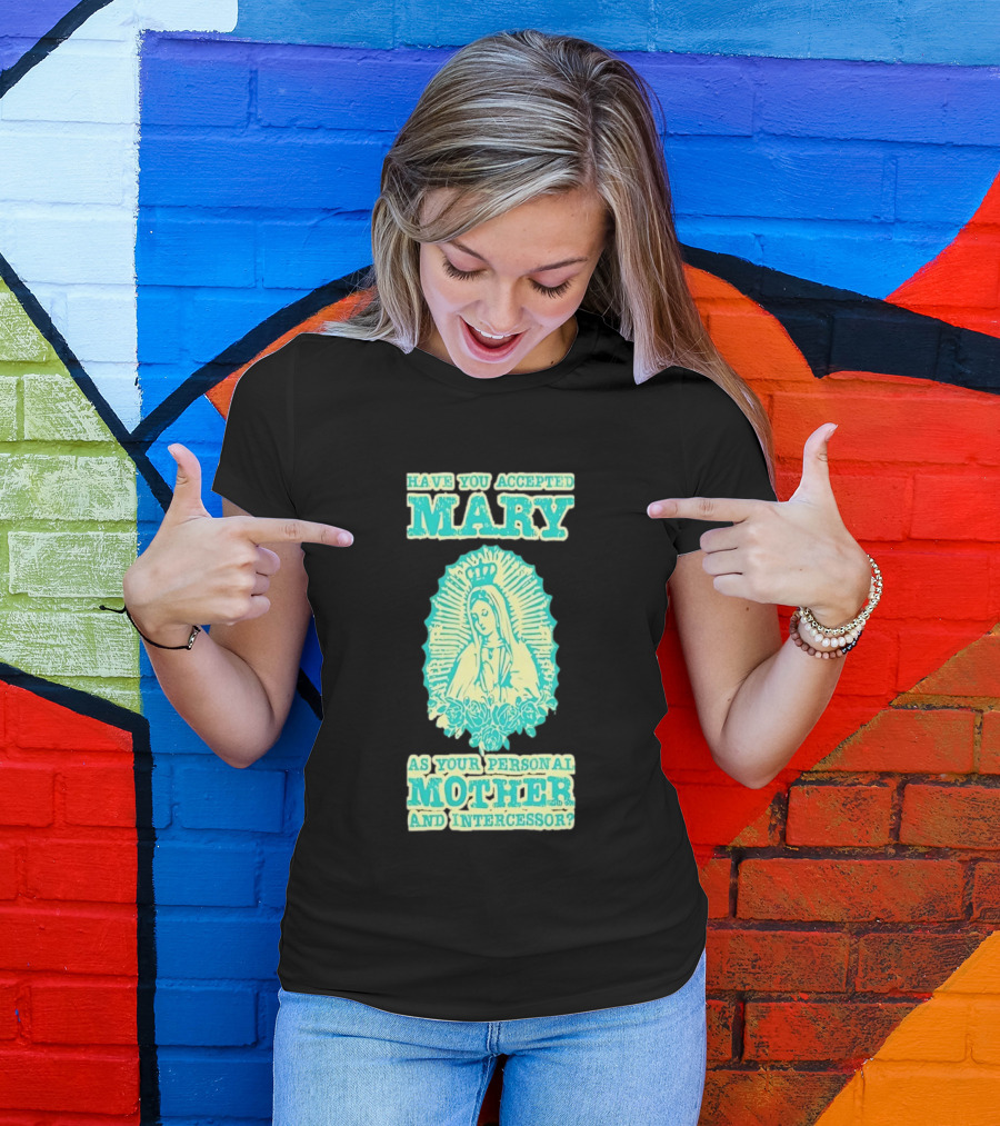 Have You Accepted Mary As Your Personal Mother And Intercessor With Crowned Virgin And Floral Accents T-Shirt