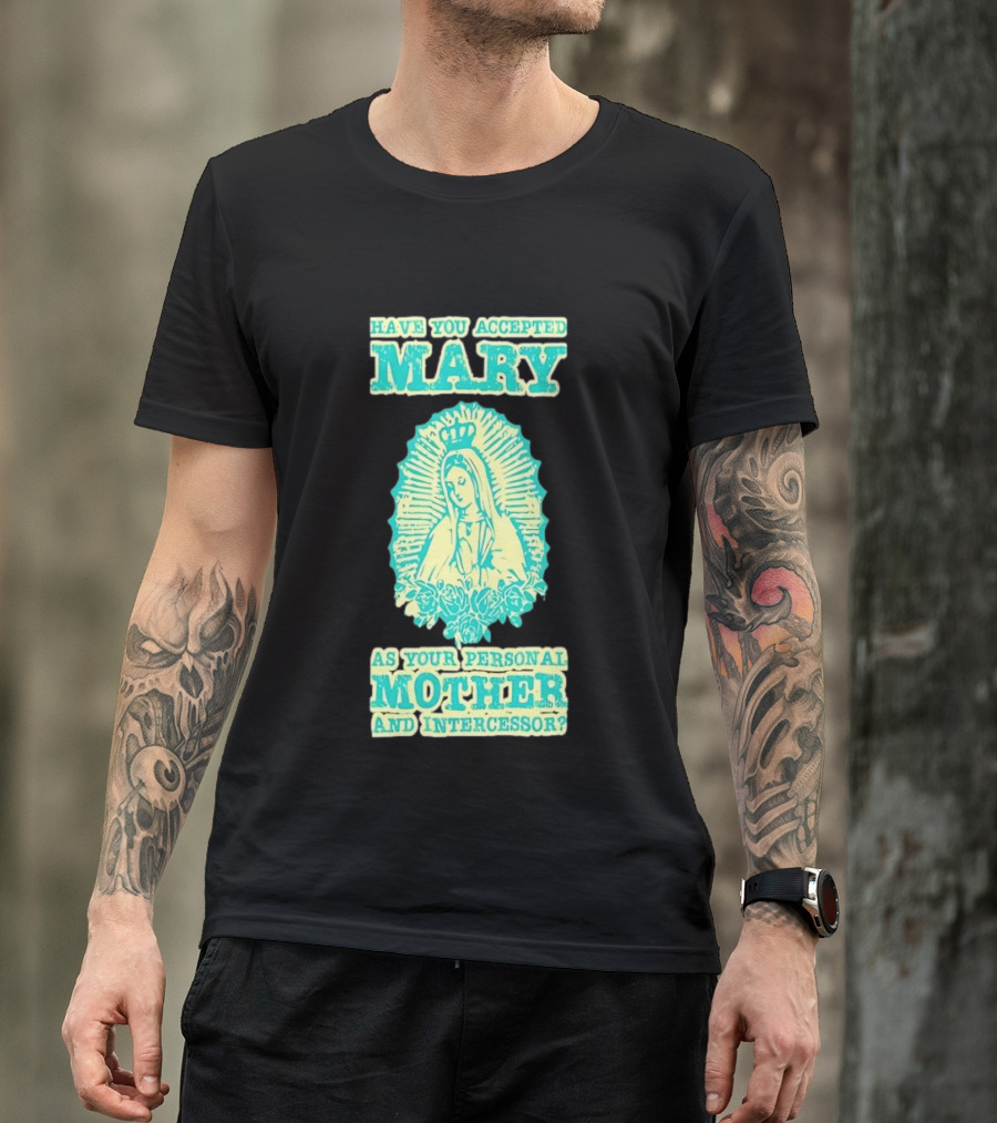 Have You Accepted Mary As Your Personal Mother And Intercessor With Crowned Virgin And Floral Accents T-Shirt