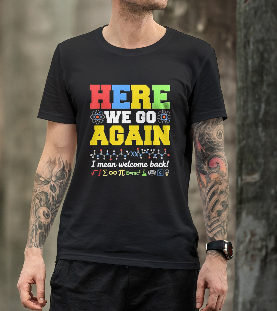 Here We Go Again I Mean Welcome Back Science Teacher Physics Chemistry T-Shirt