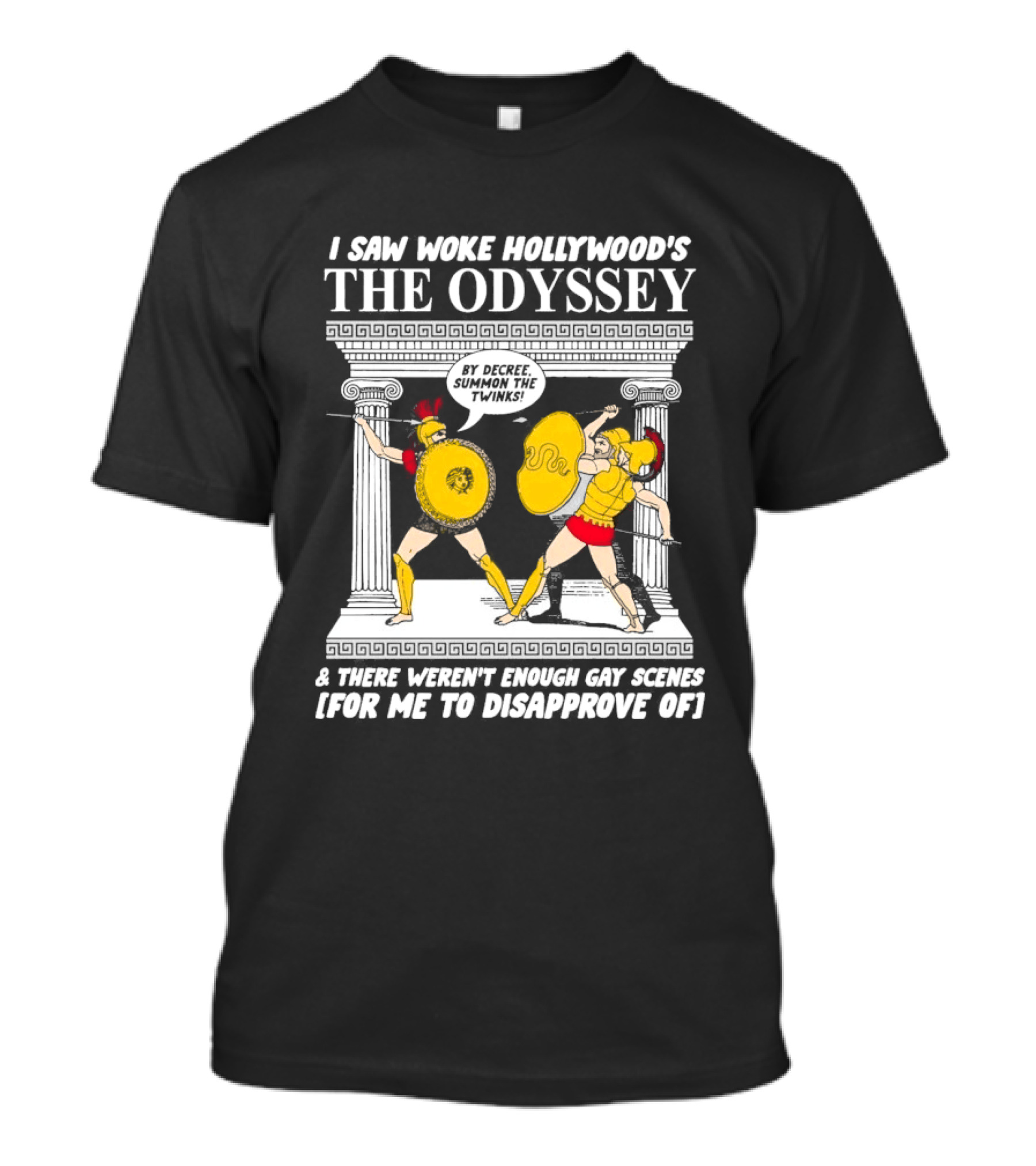 I Saw Woke Hollywood's The Odyssey By Decree Summon The Twinks Film A There Weren't Enough Gay Scenes For Me To Disapprove Of T-Shirt