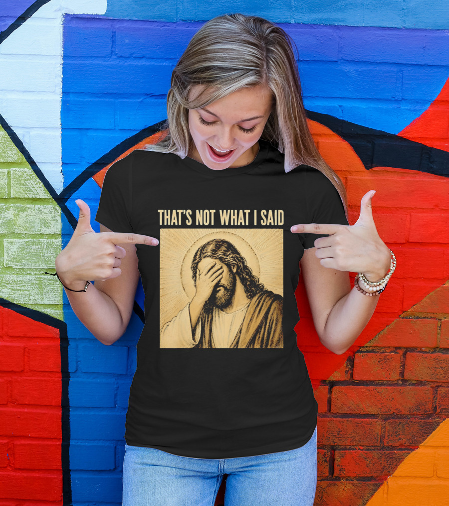 THAT'S NOT WHAT I SAID Jesus Facepalm T-Shirt