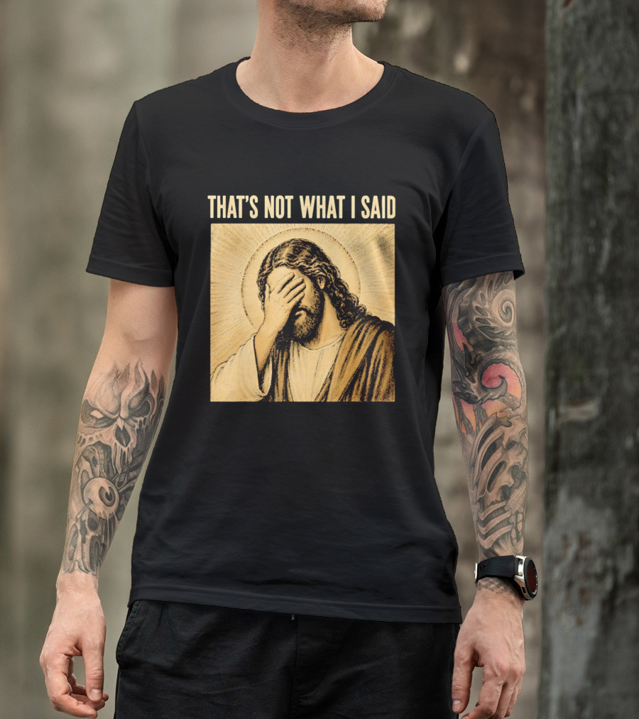 THAT'S NOT WHAT I SAID Jesus Facepalm T-Shirt