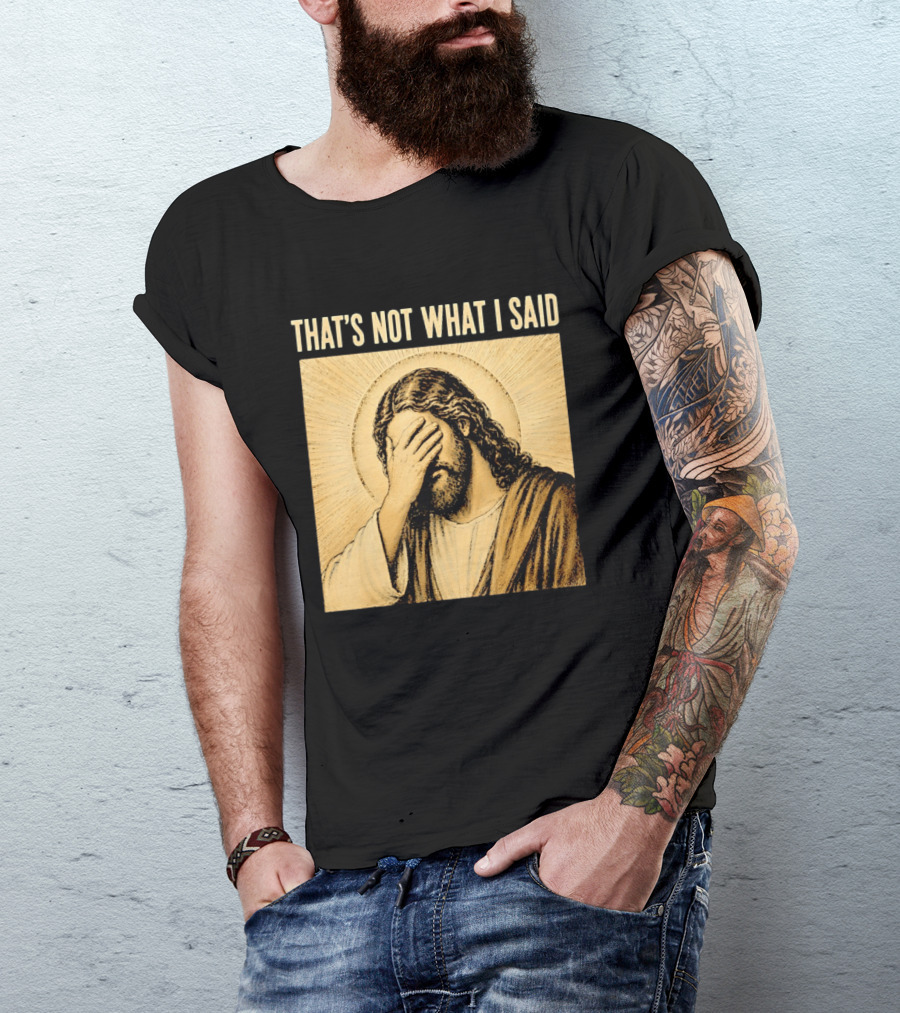 THAT'S NOT WHAT I SAID Jesus Facepalm T-Shirt