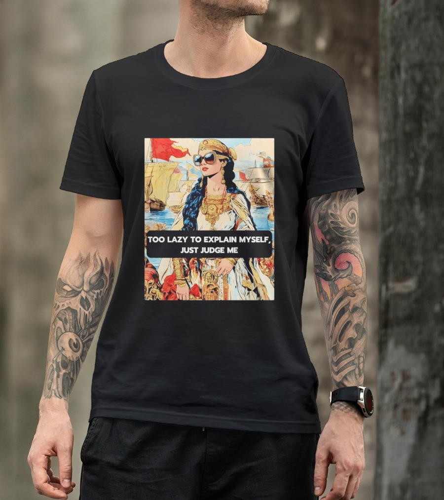 Too Lazy To Explain Myself Just Judge Me Vintage Royal Style Woman With Sunglasses And Sailing Ships T-Shirt