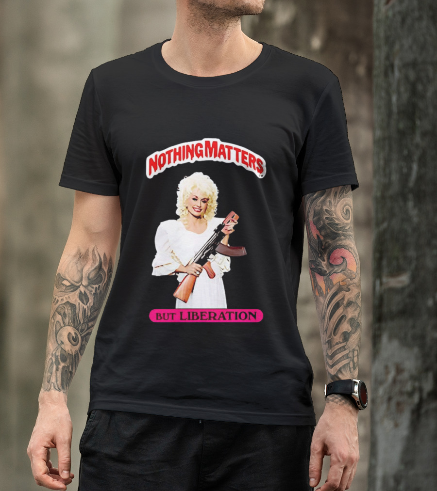 Dolly Parton Nothing Matters But Liberation AK 47 T-Shirt