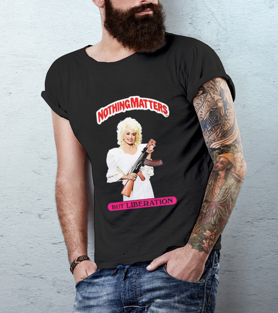 Dolly Parton Nothing Matters But Liberation AK 47 T-Shirt