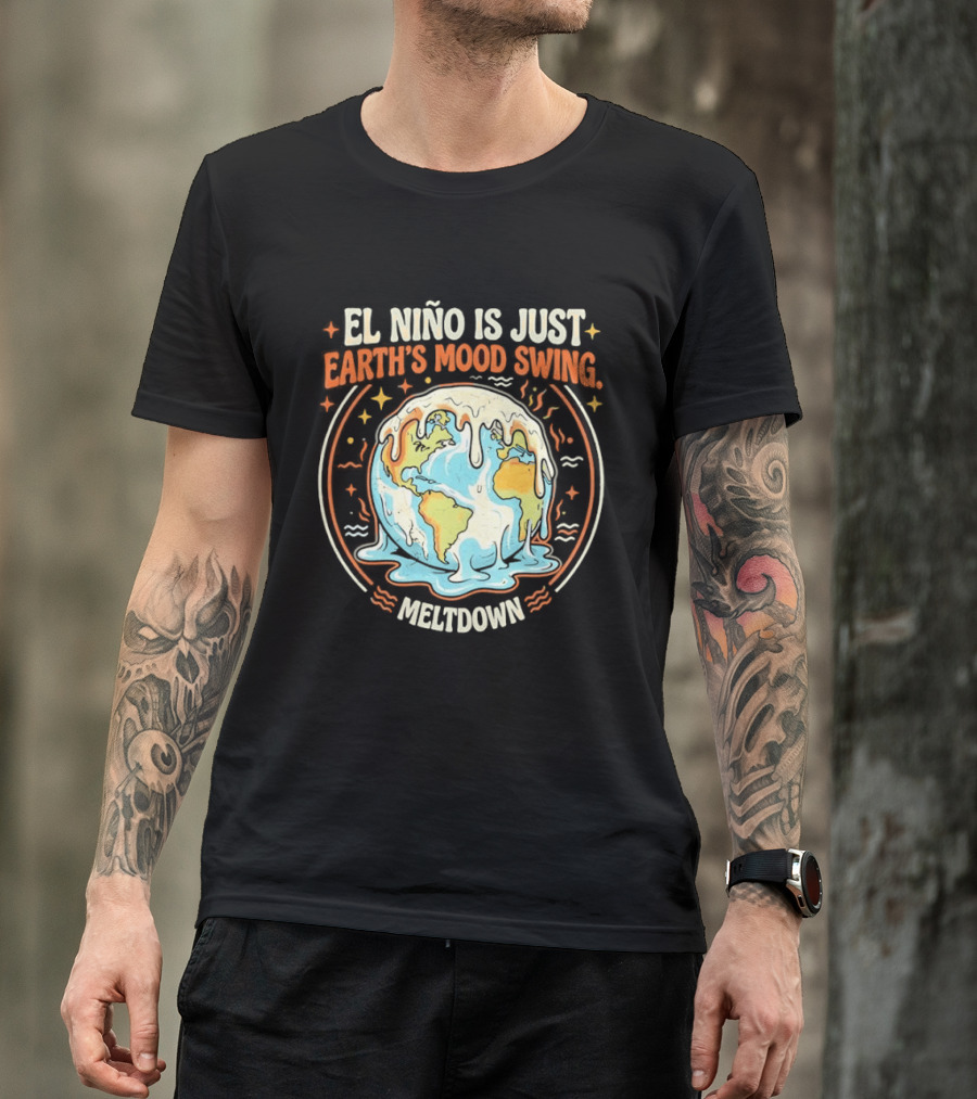 El Nino Is Just Earth's Mood Swing Meltdown Globe Melting Climate Humor T-Shirt