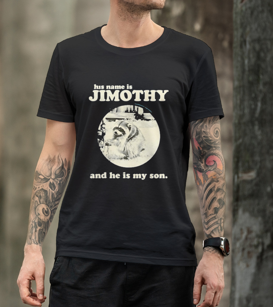 Jimothy The Raccoon His Name Is Jimothy And He Is My Son T-Shirt