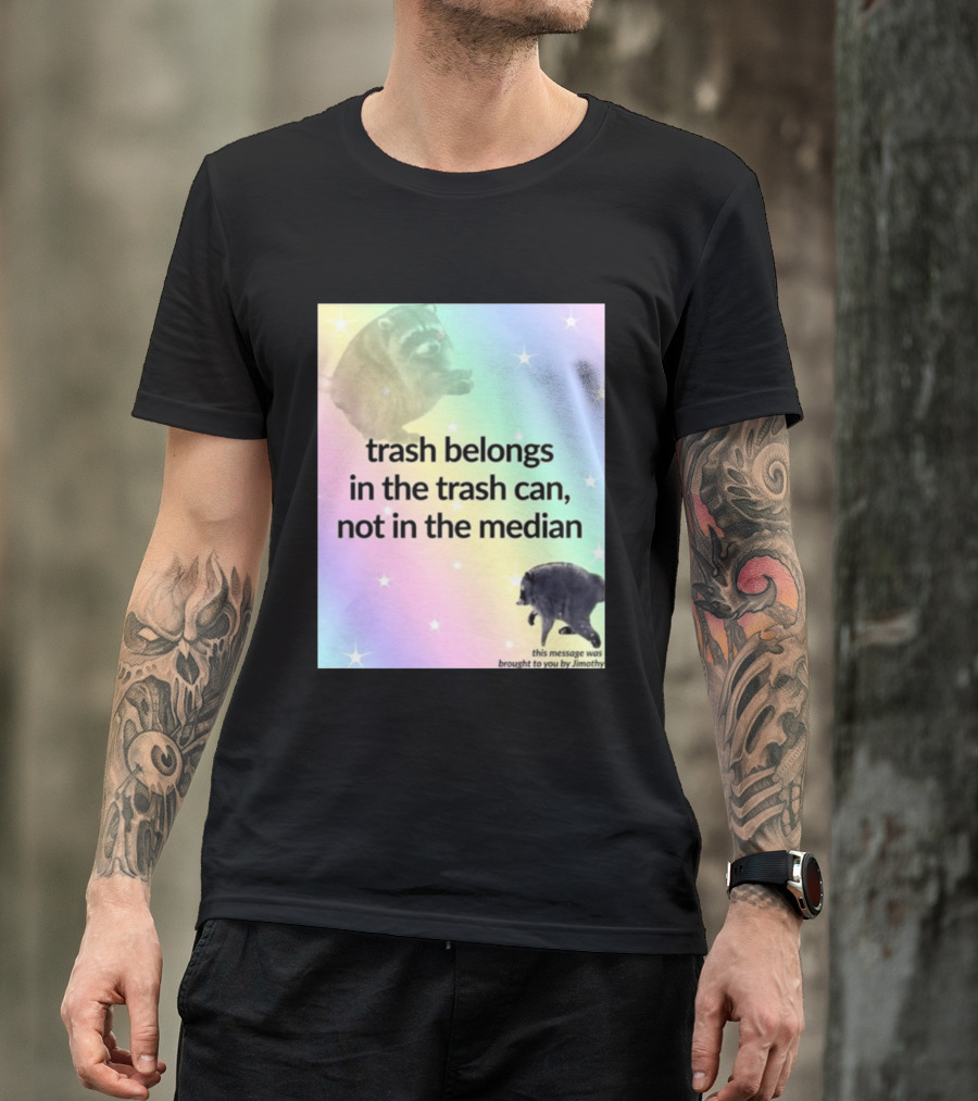 Trash Belongs In The Trash Can Not In The Median This Message Was Brought To You By Jimothy T-Shirt