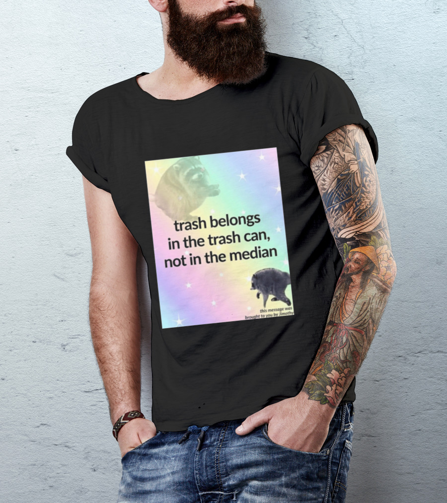 Trash Belongs In The Trash Can Not In The Median This Message Was Brought To You By Jimothy T-Shirt