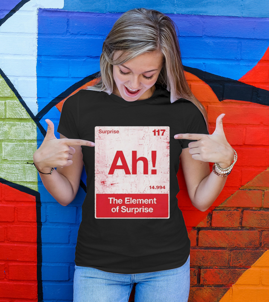 Surprise Ah 117 The Element Of Surprise 14.994 T-Shirt