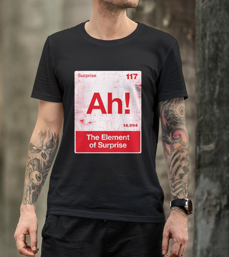 Surprise Ah 117 The Element Of Surprise 14.994 T-Shirt