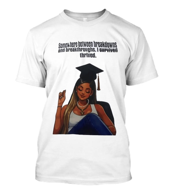 Somewhere Between Breakdowns And Breakthroughs I Survived Thrived Graduation Black Woman Graduate T-Shirt