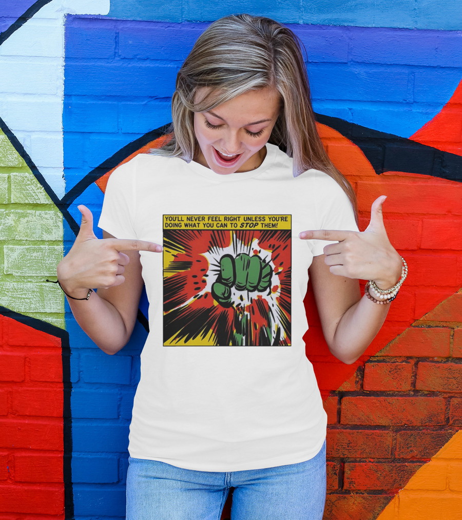 You'll Never Feel Right Unless You're Doing What You Can To Stop Them Green Fist Action Burst T-Shirt