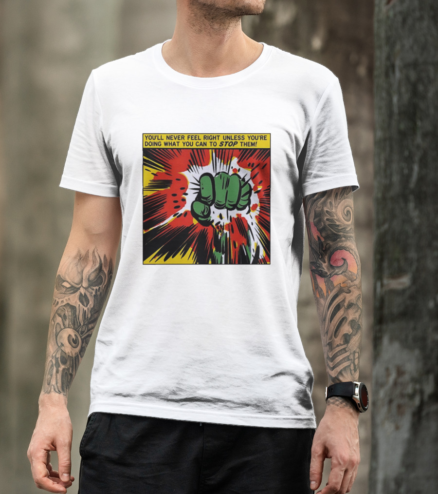 You'll Never Feel Right Unless You're Doing What You Can To Stop Them Green Fist Action Burst T-Shirt
