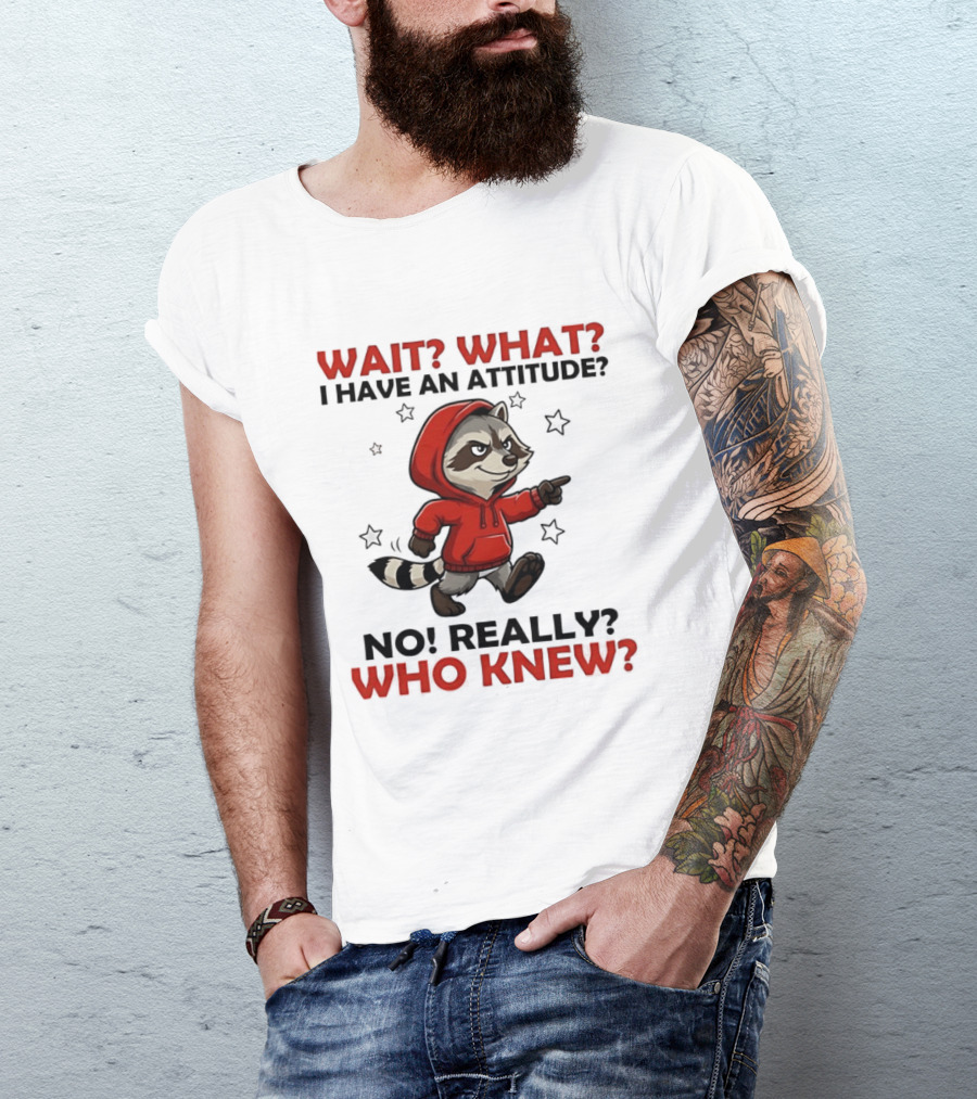 Wait What I Have An Attitude No Really Who Knew Raccoon In Red T-Shirt