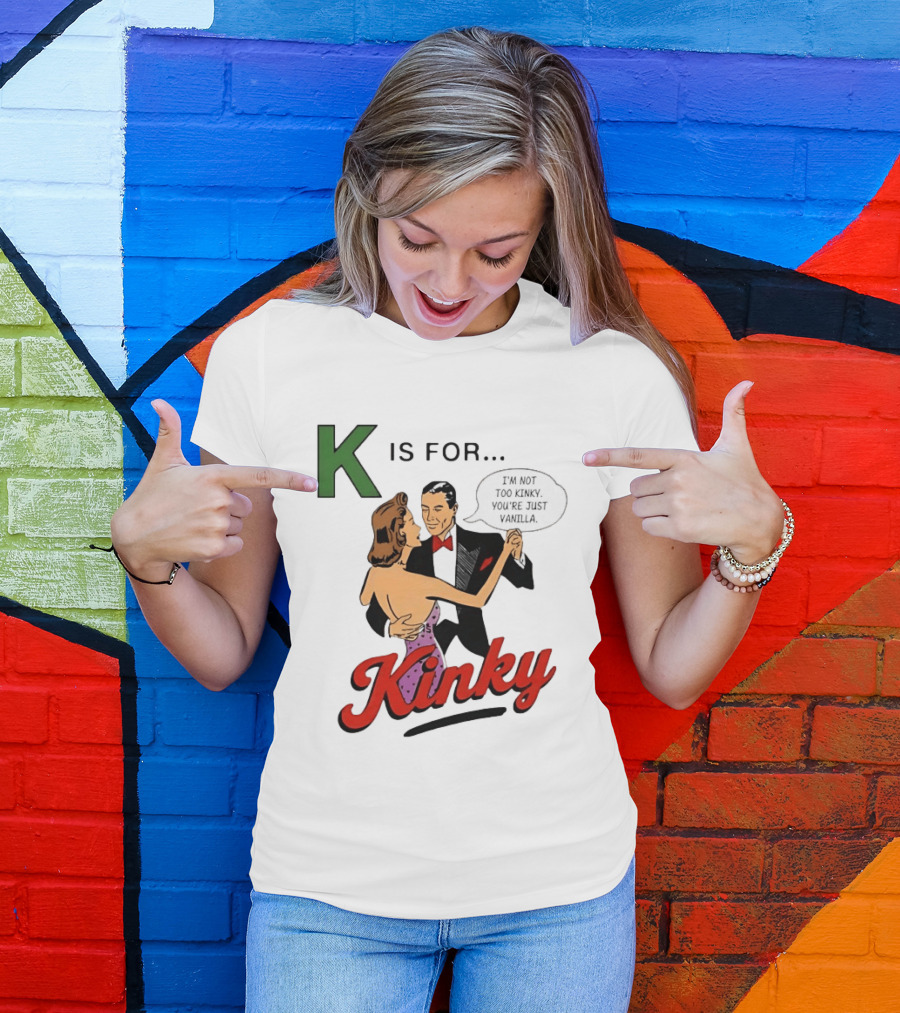 K Is For Kinky Retro Style Humor I'm Not Too Kinky You're Just Vanilla T-Shirt