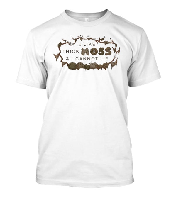 I Like Thick Moss And I Cannot Lie Nature Enthusiast Phrase T-Shirt