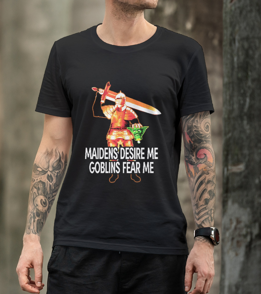 Maidens Desire Me Goblins Fear Me Knight With Sword And Goblin Head T-Shirt