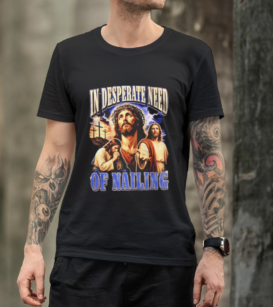 In Desperate Need Of Nailing Jesus Religious Humor T-Shirt