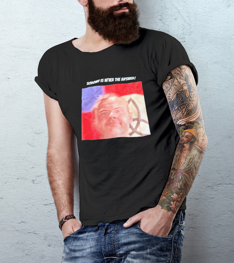 Sodomy Is Never The Answer Meme Face With Flag T-Shirt