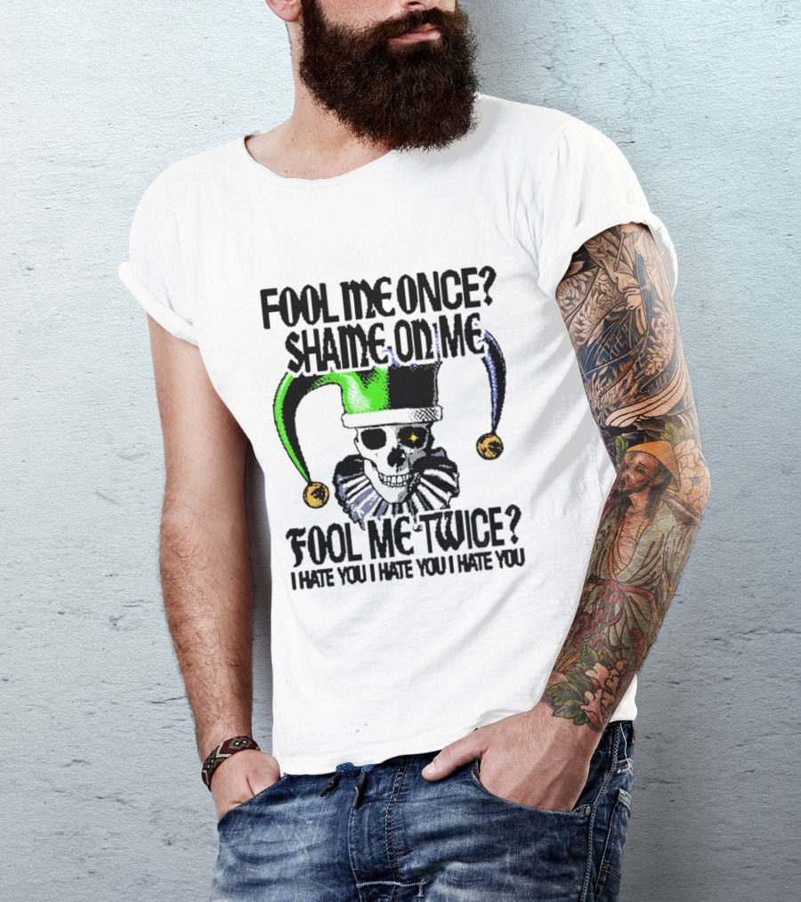 Fool Me Once Shame On Me Jester Skull Fool Me Twice I Hate You T-Shirt