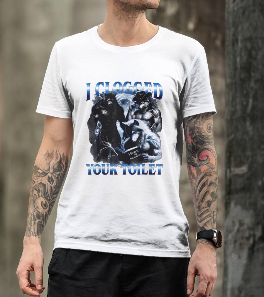 I Clogged Your Toilet Werewolf How To Be Human Meme T-Shirt