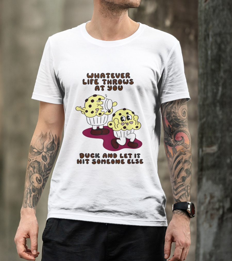 Whatever Life Throws At You Duck And Let It Hit Someone Else Cupcake Humor T-Shirt