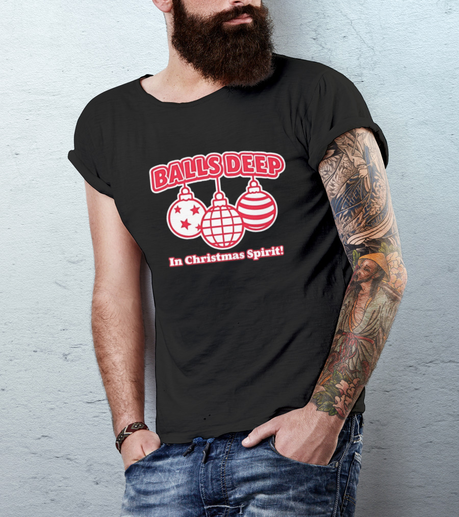 Balls Deep Festive Christmas Spirit Baubles Holiday Fun T-Shirt