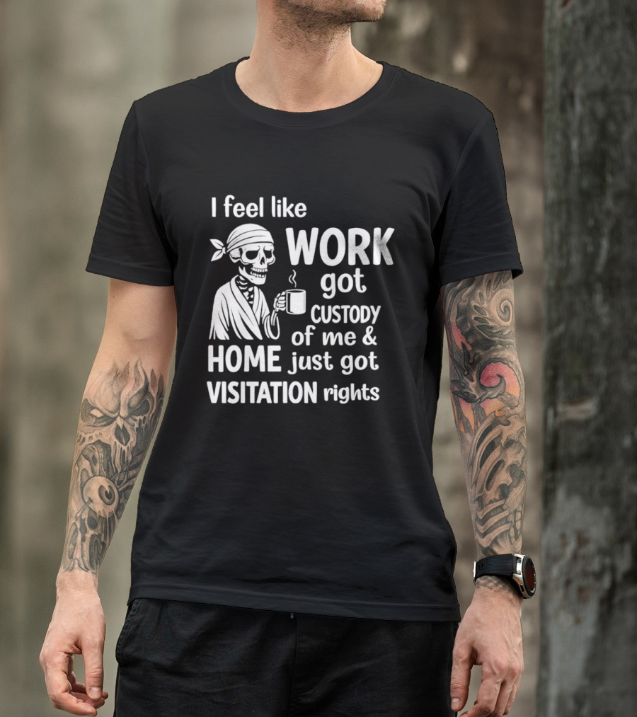 I Feel Like Work Got Custody Of Me Home Just Got Visitation Rights Skeleton Coffee T-Shirt