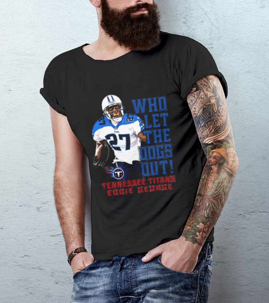 Who Let The Dogs Out Tennessee Titans Eddie George 27 T-Shirt