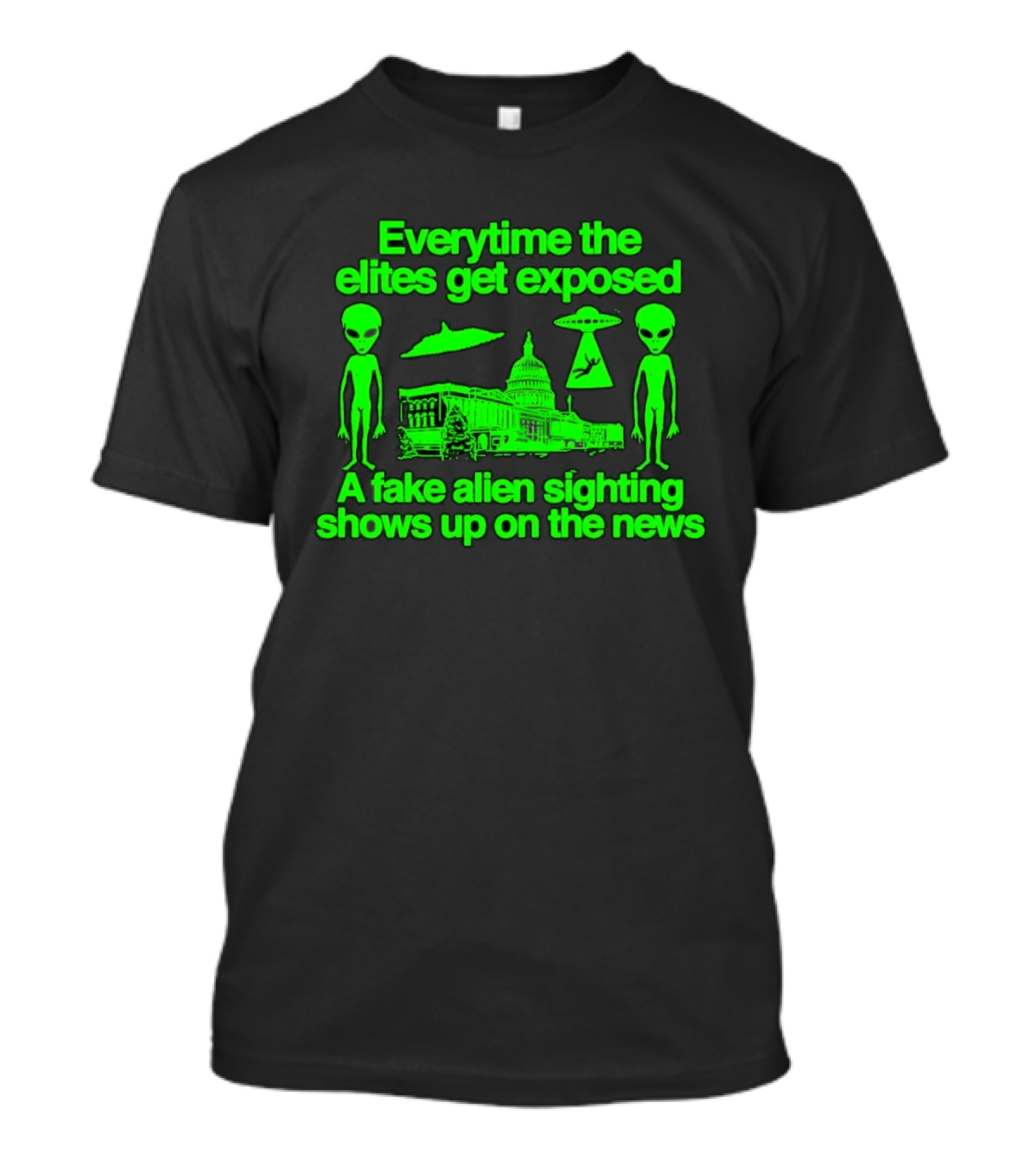 Everytime The Elites Get Exposed A Fake Alien Sighting Shows Up On The News Capitol UFO Aliens T-Shirt