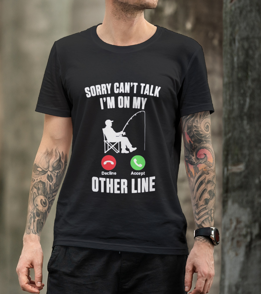 Sorry Can't Talk I'm On My Other Line Fishing Meme With Decline And Accept Phone Call Buttons T-Shirt