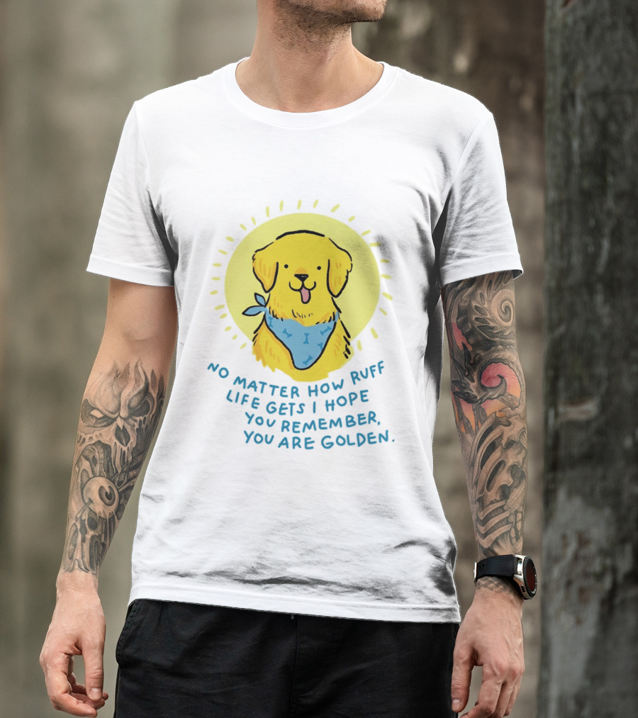 No Matter How Ruff Life Gets I Hope You Remember You Are Golden Retriever Sunshine Vibes T-Shirt