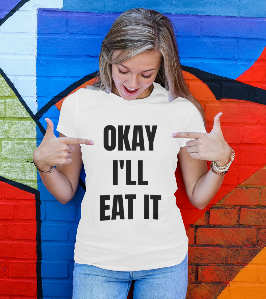 Okay I'll Eat It T-Shirt