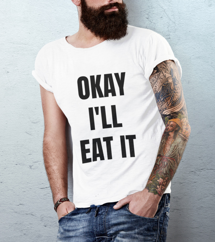 Okay I'll Eat It T-Shirt