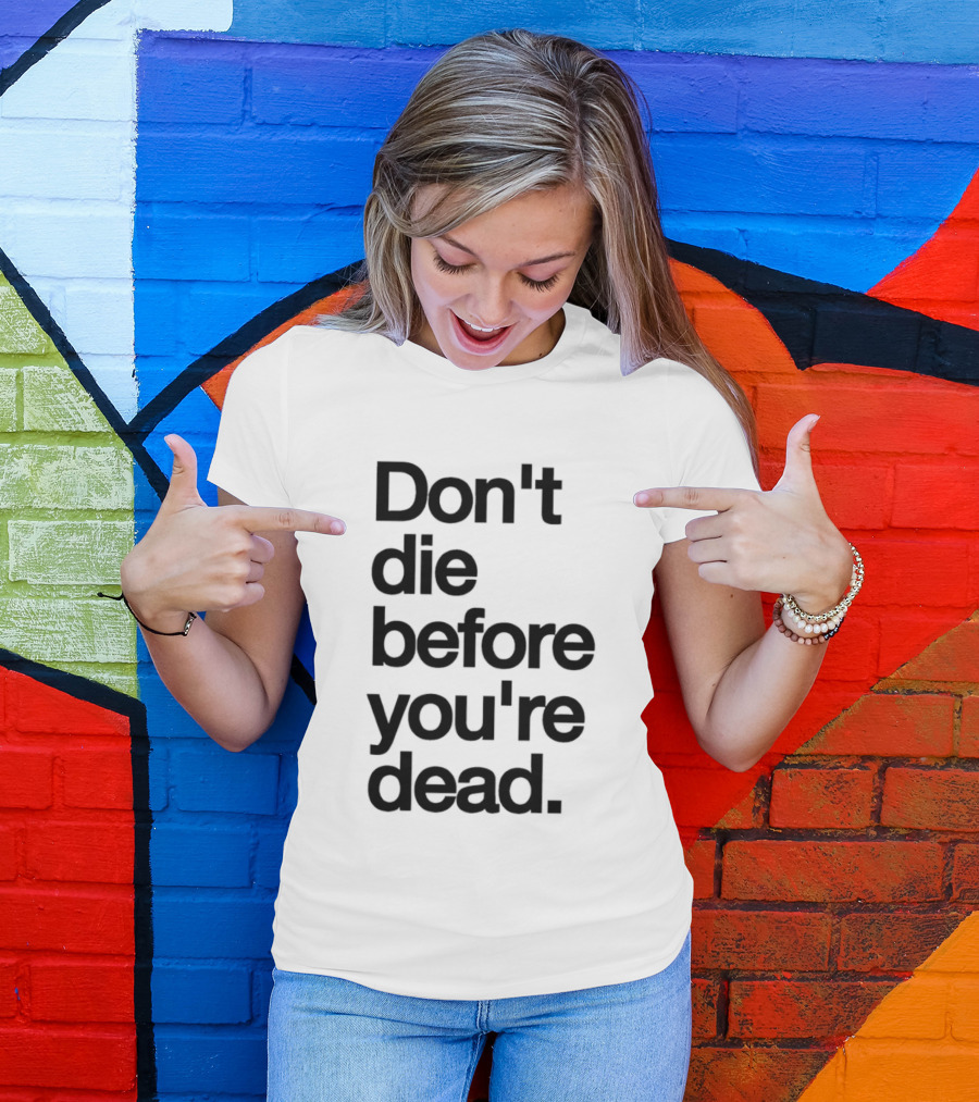 Don't Die Before You're Dead Motivational Phrase T-Shirt