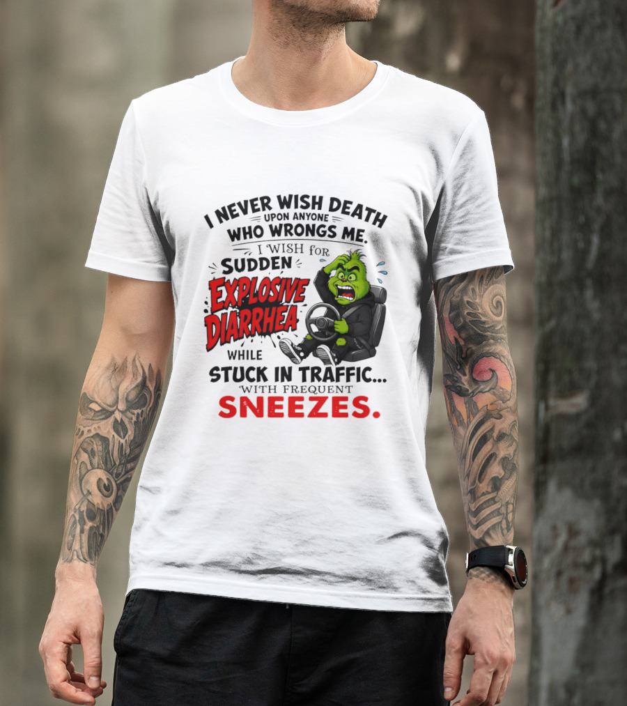 I Never Wish Death Upon Anyone Who Wrongs Me I Wish For Sudden Explosive Diarrhea While Stuck In Traffic With Frequent Sneezes Grinch Steering Wheel T-Shirt